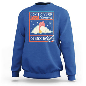 Mental Health Crisis Sweatshirt Don't Give Up Your Dream Go Back To Bed Existential Dread TS09 Royal Blue Printyourwear