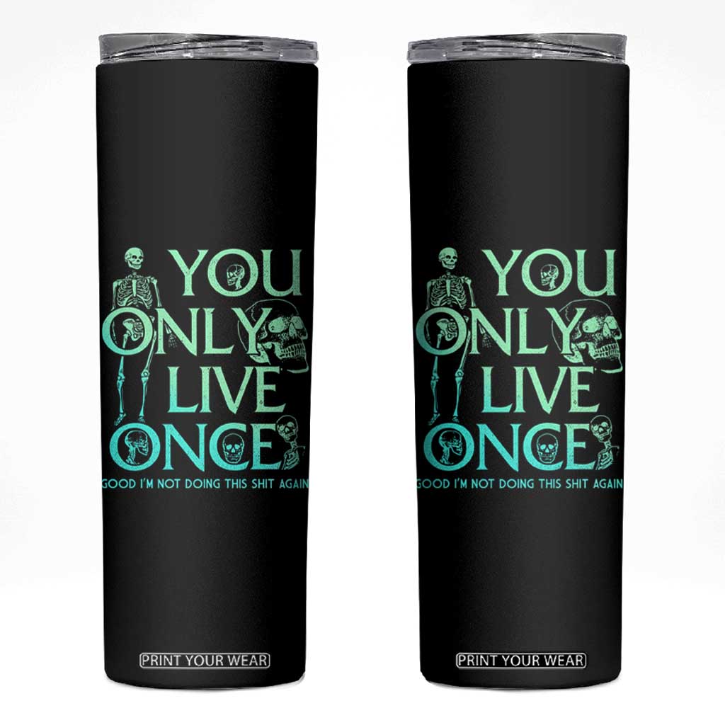 Mental Health Crisis Skinny Tumbler You Only Live Once Good I'm Not Doing This Shit Skeleton Existential Dread TS09 Black Print Your Wear