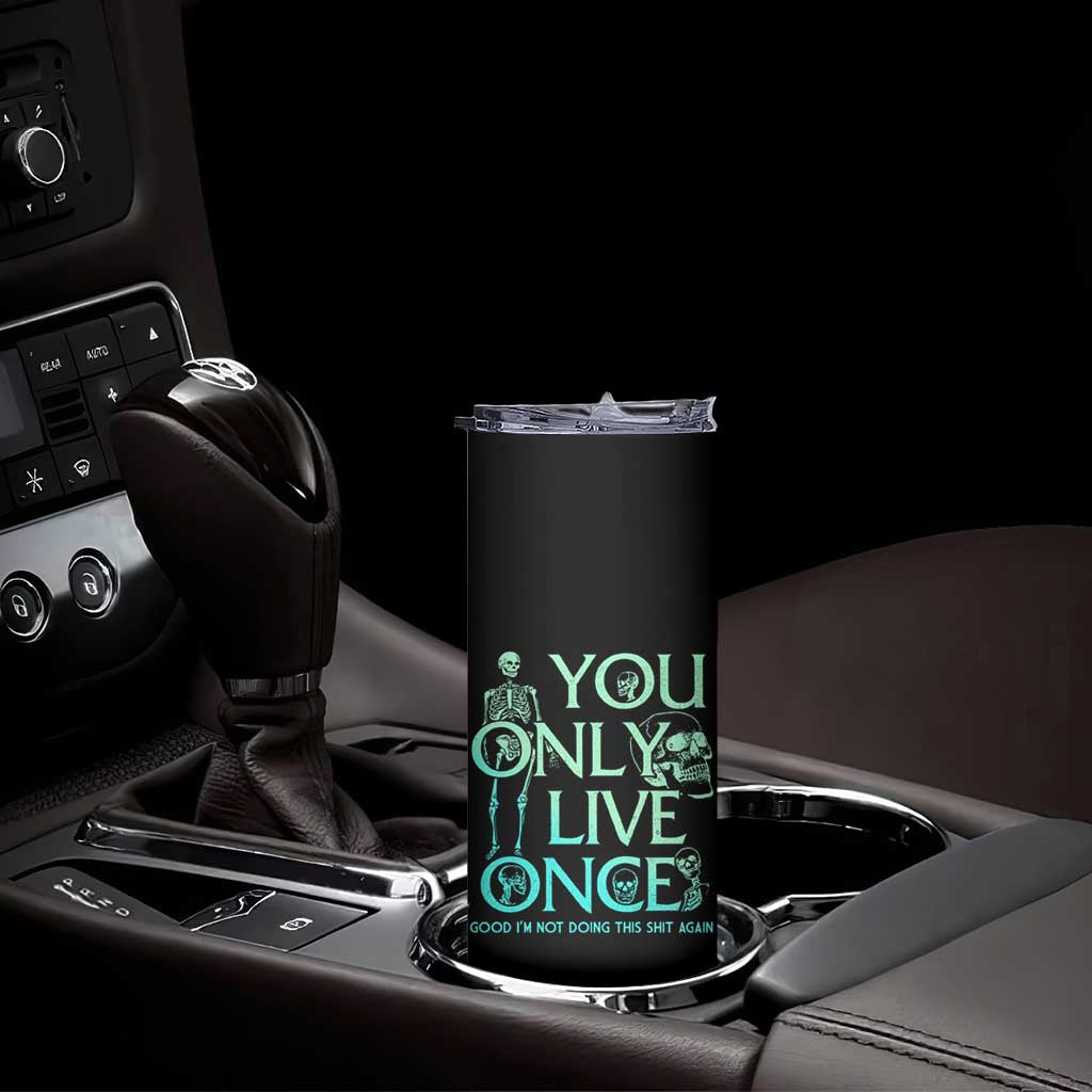 Mental Health Crisis Skinny Tumbler You Only Live Once Good I'm Not Doing This Shit Skeleton Existential Dread TS09 Print Your Wear