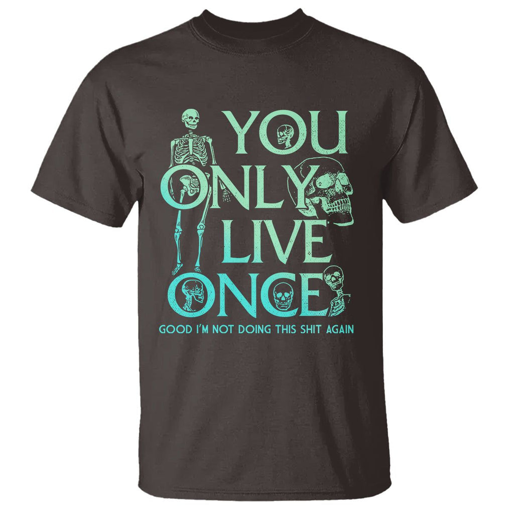 Mental Health Crisis T Shirt You Only Live Once Good I'm Not Doing This Shit Skeleton Existential Dread TS09 Dark Chocolate Printyourwear
