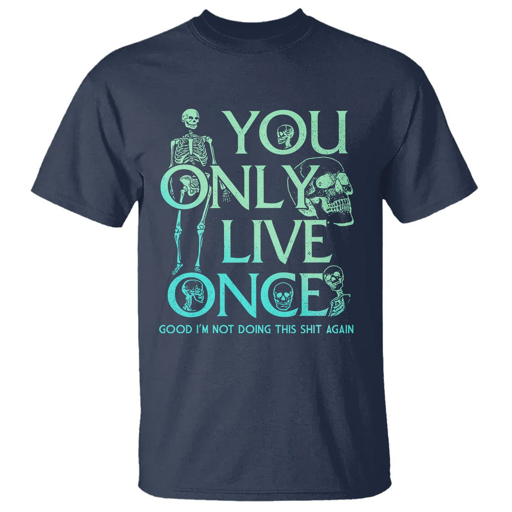 Mental Health Crisis T Shirt You Only Live Once Good I'm Not Doing This Shit Skeleton Existential Dread TS09 Navy Printyourwear