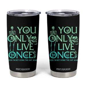 Mental Health Crisis Tumbler Cup You Only Live Once Good I'm Not Doing This Shit Skeleton Existential Dread TS09 Black Print Your Wear