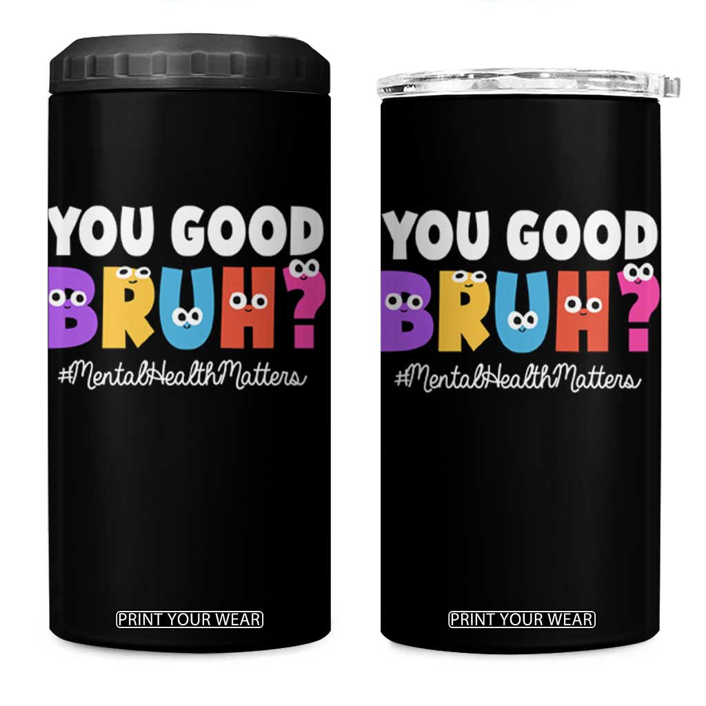 Mental Health Awareness 4 in 1 Can Cooler Tumbler You Good Bruh? Counselor Therapist TS09 One Size: 16 oz Black Print Your Wear