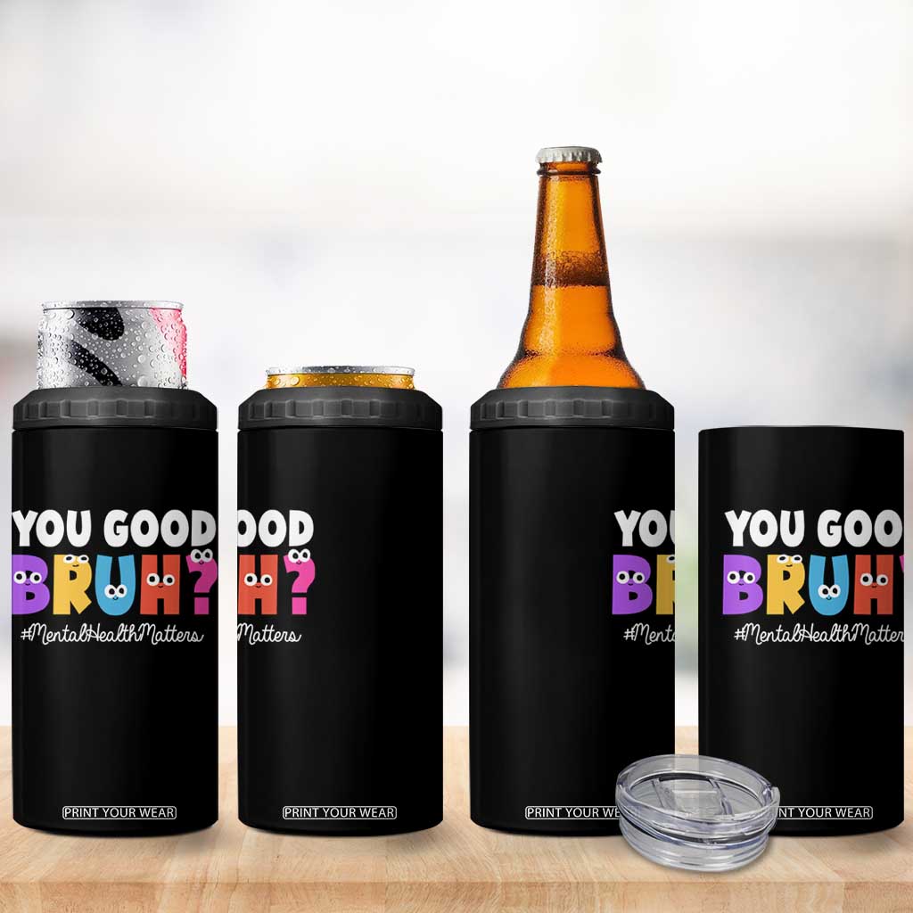 Mental Health Awareness 4 in 1 Can Cooler Tumbler You Good Bruh? Counselor Therapist TS09 Print Your Wear