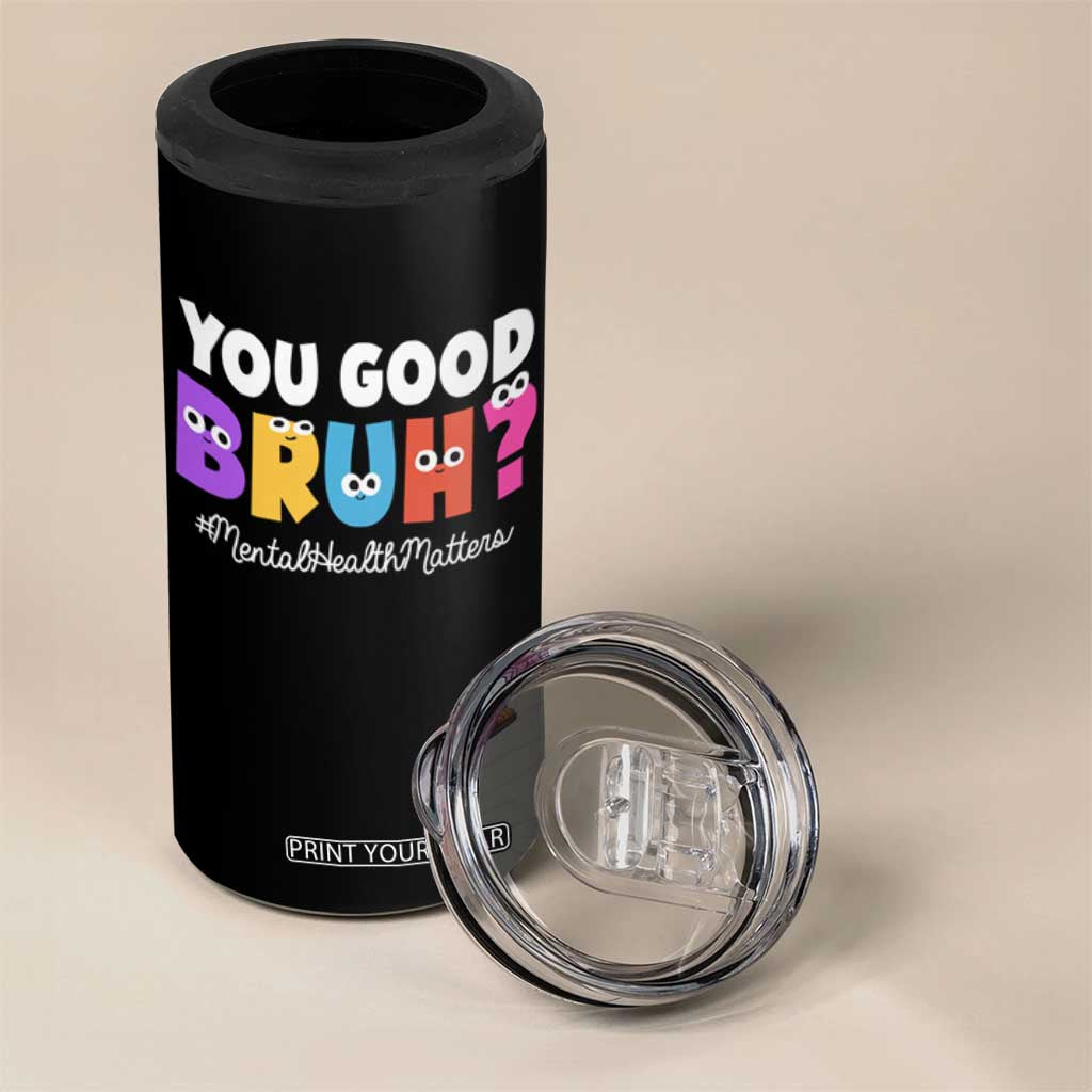Mental Health Awareness 4 in 1 Can Cooler Tumbler You Good Bruh? Counselor Therapist TS09 Print Your Wear