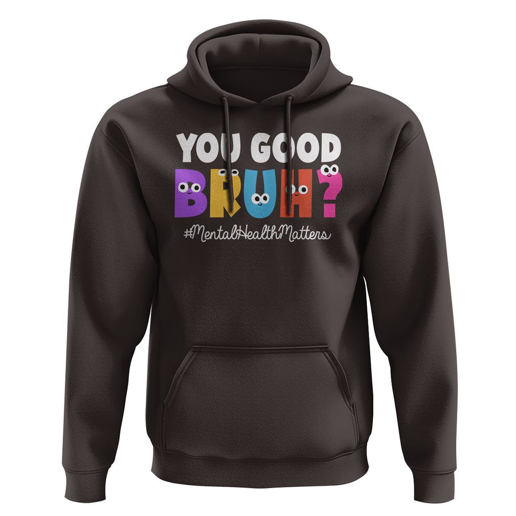 Mental Health Awareness Hoodie You Good Bruh? Counselor Therapist TS09 Dark Chocolate Printyourwear