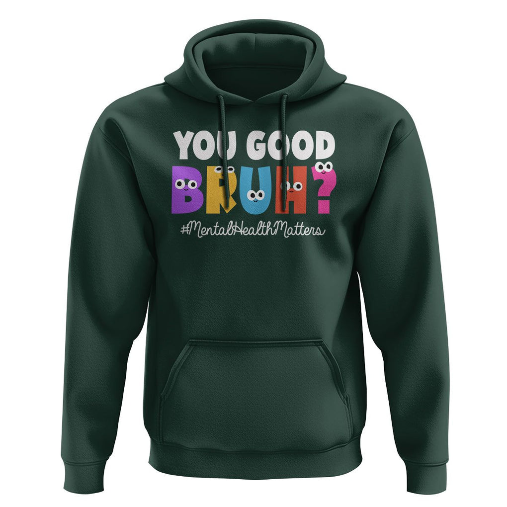 Mental Health Awareness Hoodie You Good Bruh? Counselor Therapist TS09 Dark Forest Green Printyourwear