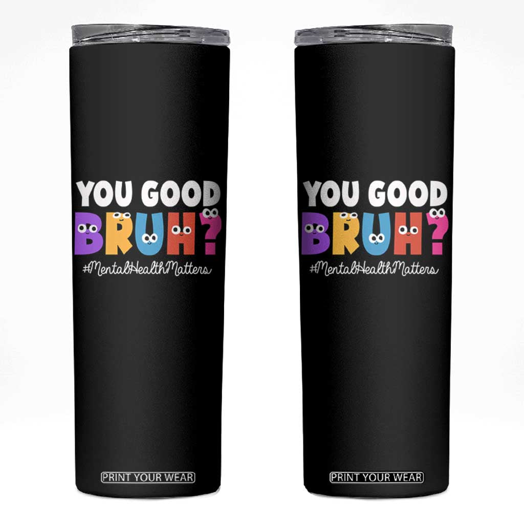 Mental Health Awareness Skinny Tumbler You Good Bruh? Counselor Therapist TS09 Black Print Your Wear