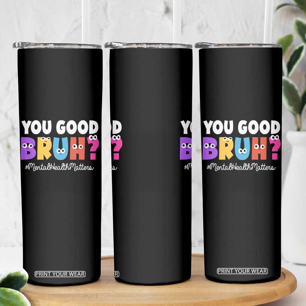 Mental Health Awareness Skinny Tumbler You Good Bruh? Counselor Therapist TS09 Print Your Wear