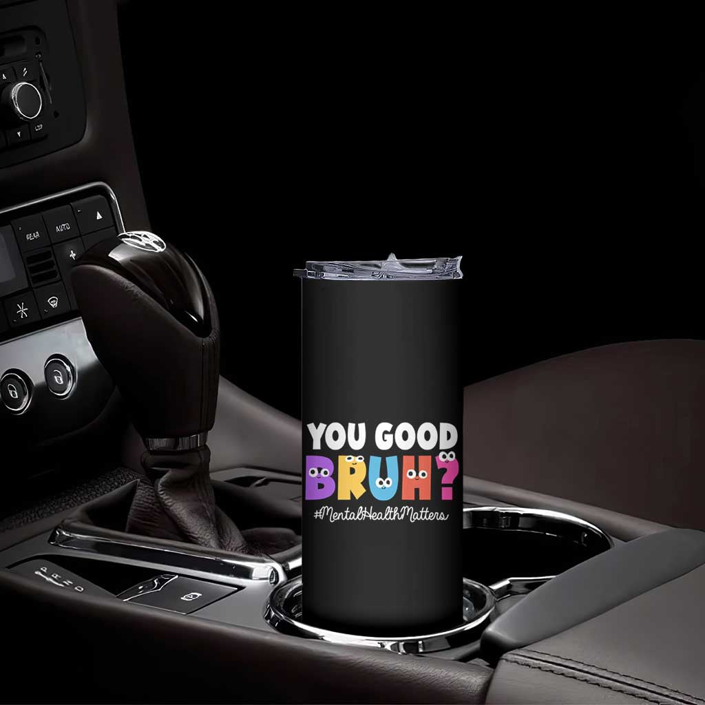 Mental Health Awareness Skinny Tumbler You Good Bruh? Counselor Therapist TS09 Print Your Wear