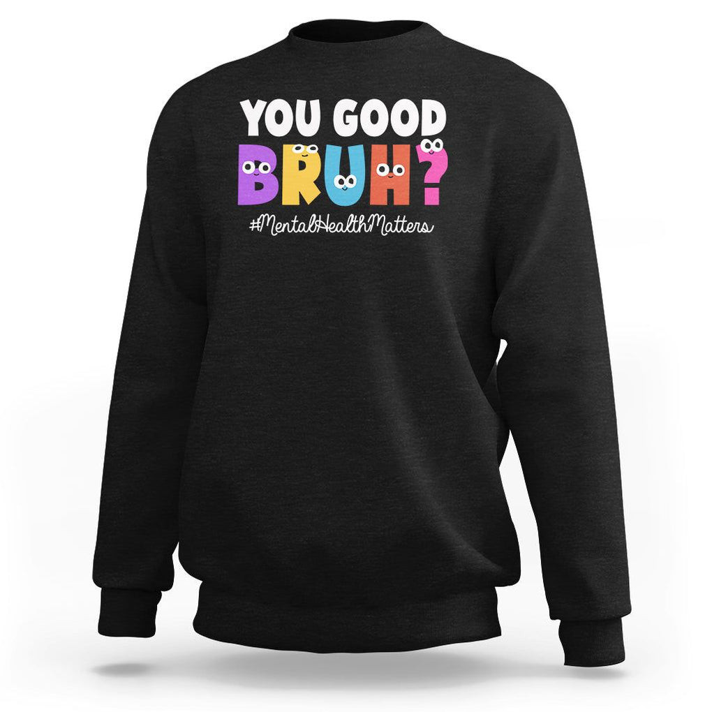 Mental Health Awareness Sweatshirt You Good Bruh? Counselor Therapist TS09 Black Printyourwear