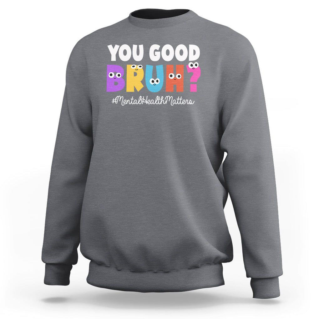 Mental Health Awareness Sweatshirt You Good Bruh? Counselor Therapist TS09 Charcoal Printyourwear