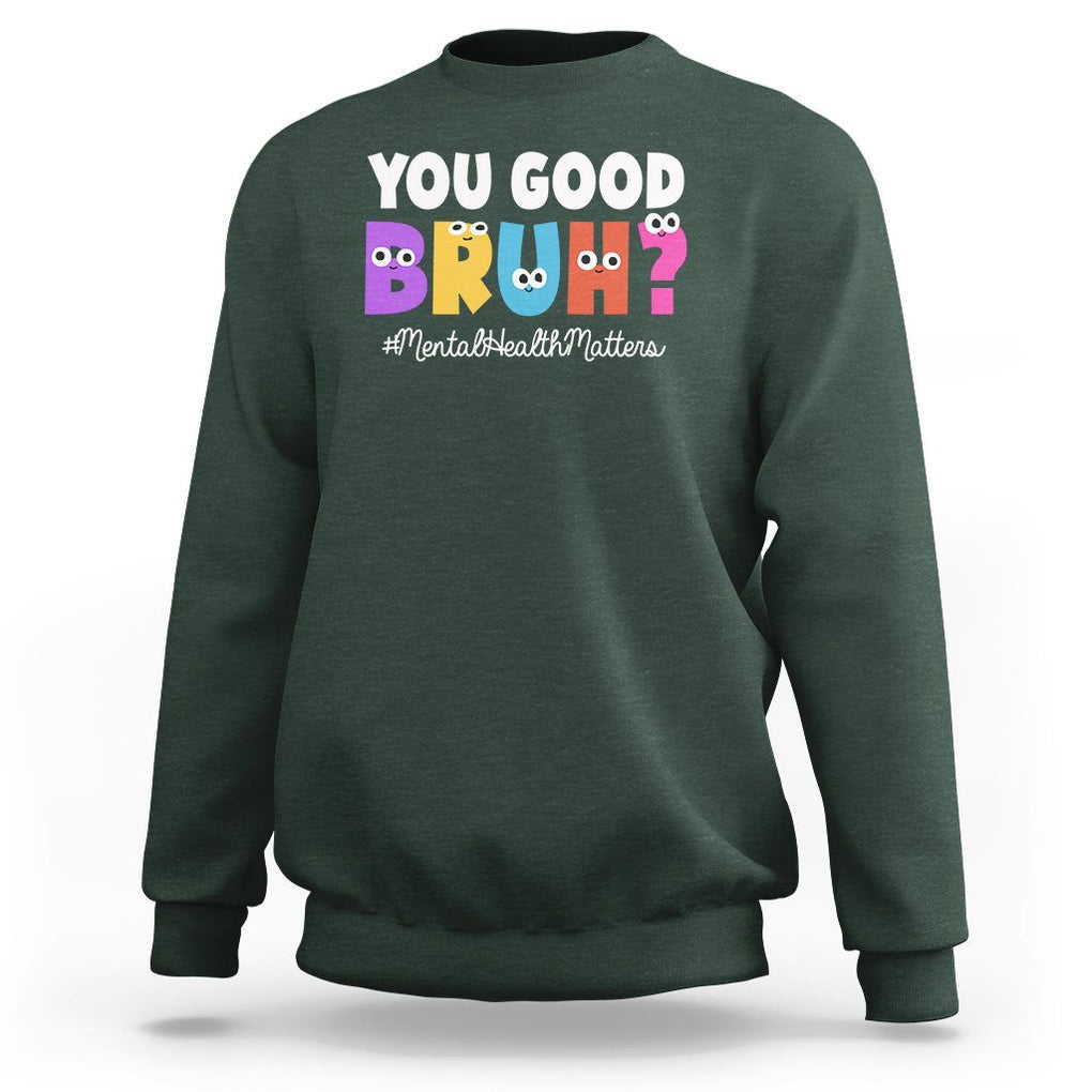 Mental Health Awareness Sweatshirt You Good Bruh? Counselor Therapist TS09 Dark Forest Green Printyourwear