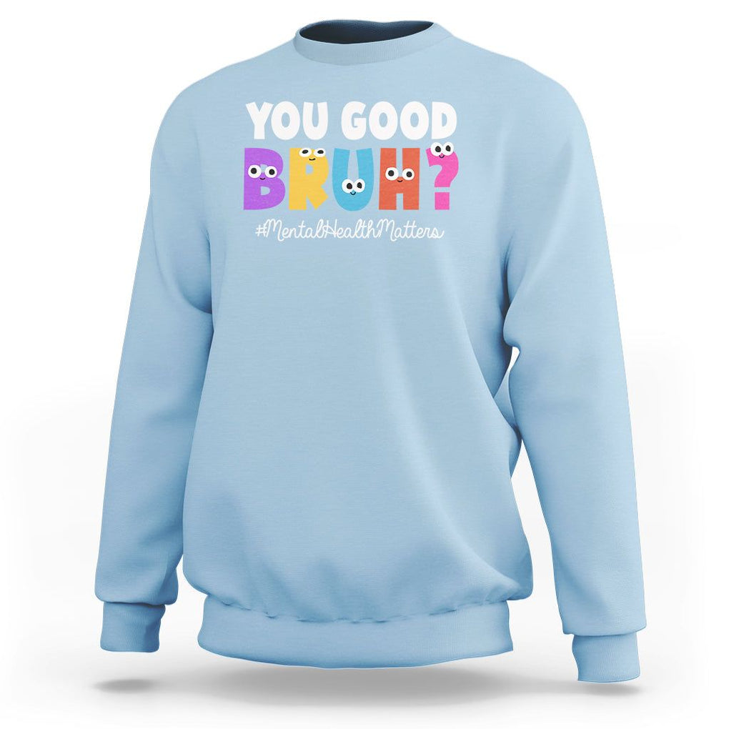 Mental Health Awareness Sweatshirt You Good Bruh? Counselor Therapist TS09 Light Blue Printyourwear