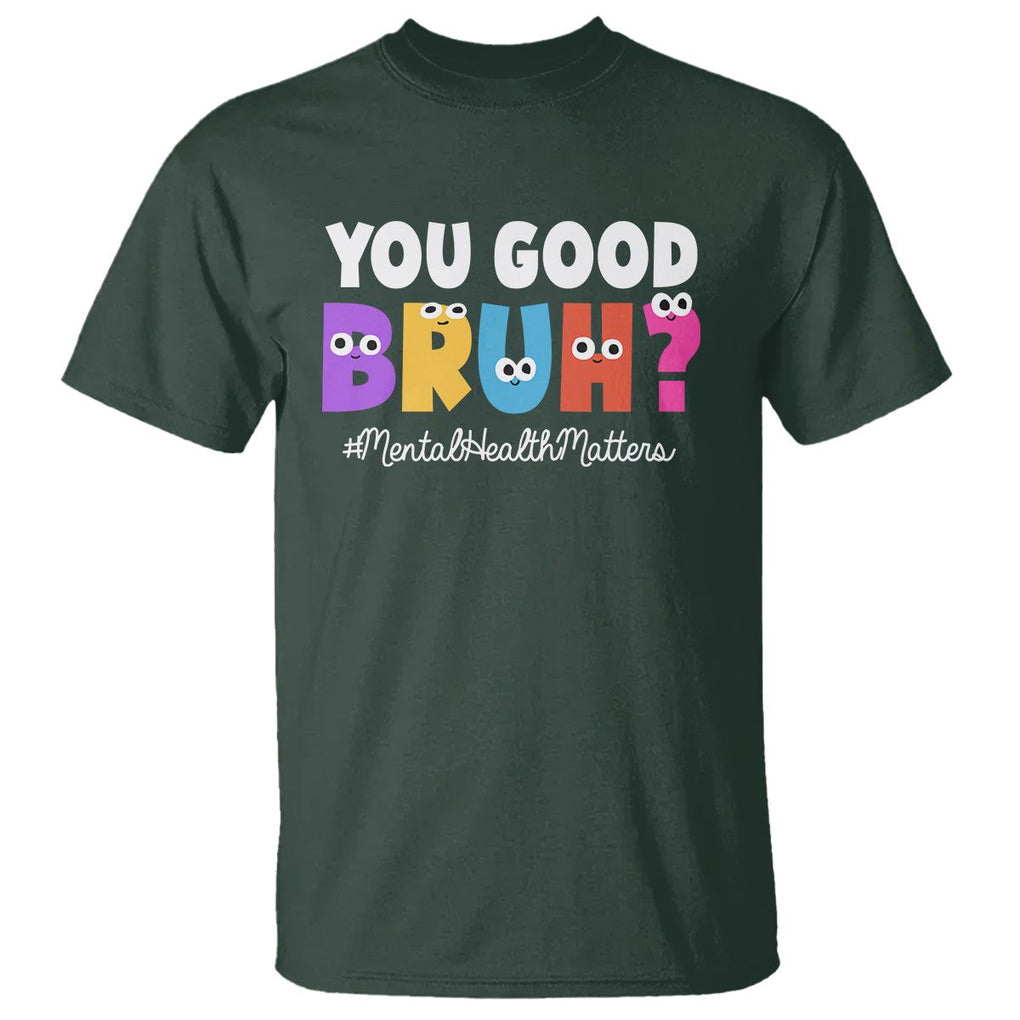 Mental Health Awareness T Shirt You Good Bruh? Counselor Therapist TS09 Dark Forest Green Printyourwear