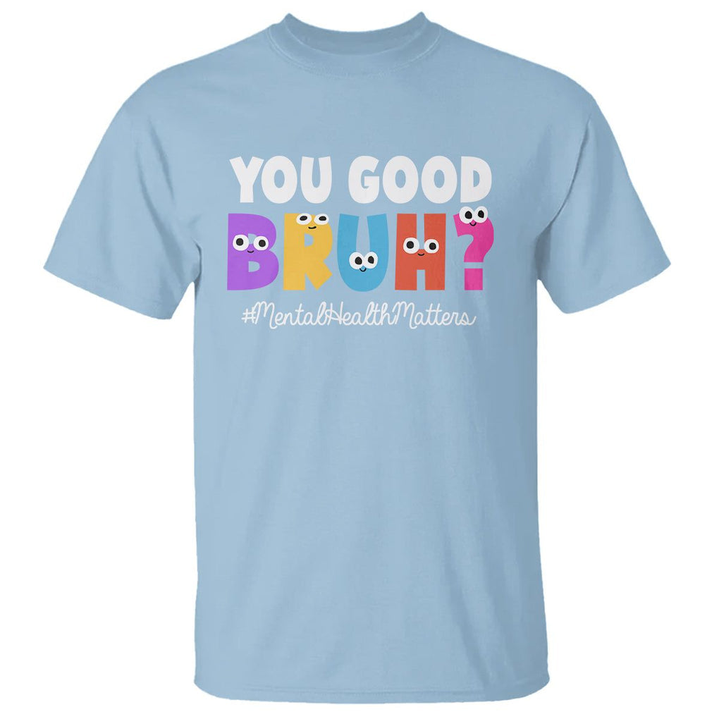 Mental Health Awareness T Shirt You Good Bruh? Counselor Therapist TS09 Light Blue Printyourwear