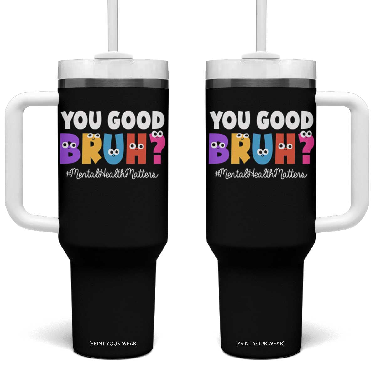 Mental Health Awareness Tumbler With Handle You Good Bruh? Counselor Therapist TS09 One Size: 40 oz Black Print Your Wear