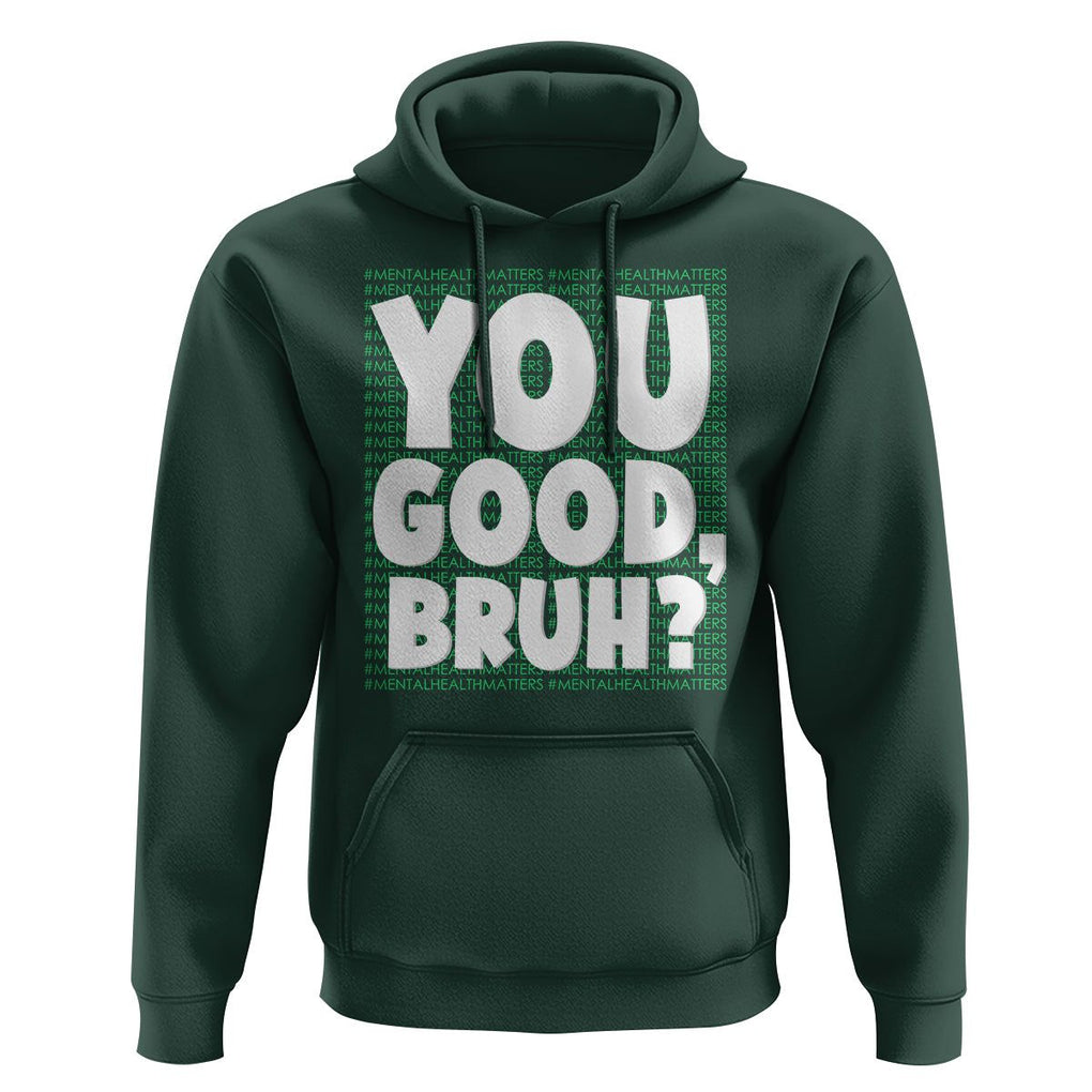 Mental Health Awareness Hoodie You Good Bruh? Counselor Therapist TS09 Dark Forest Green Printyourwear