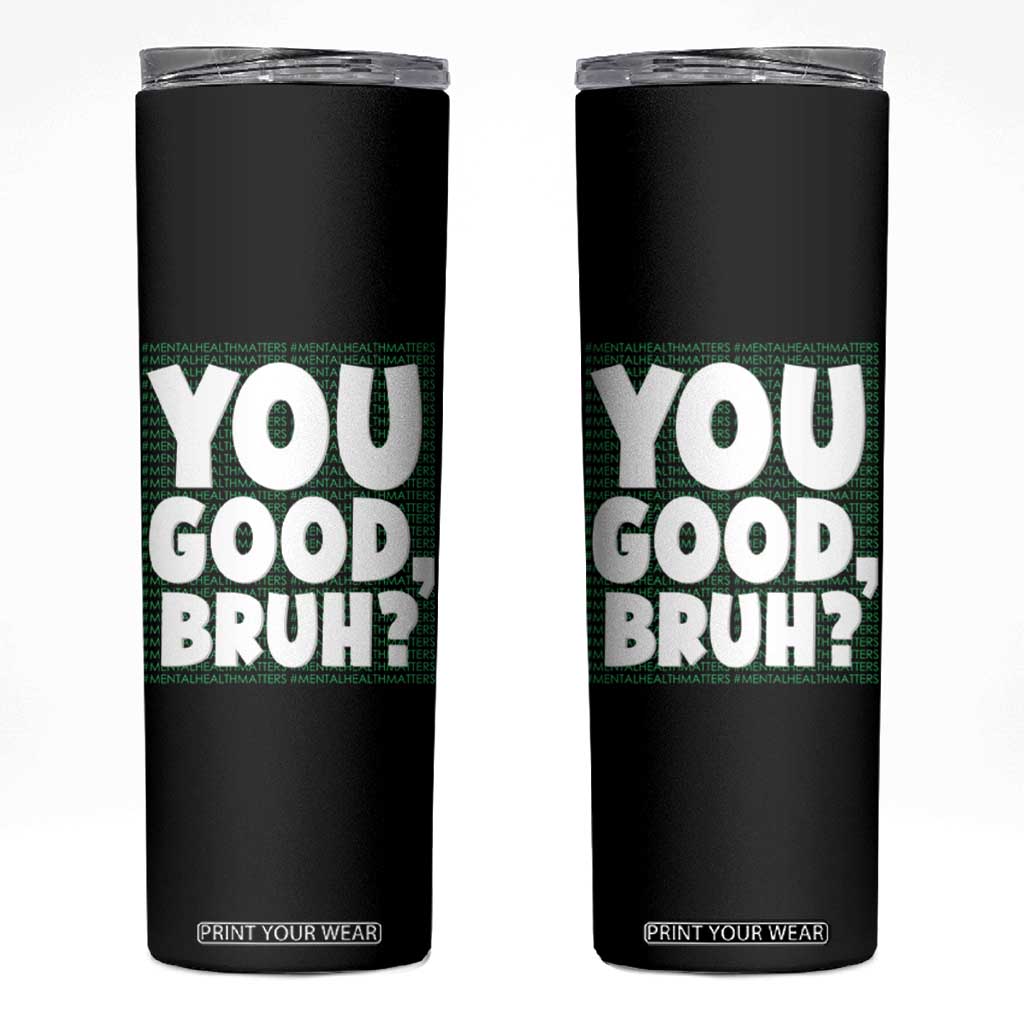 Mental Health Awareness Counselor Therapist Skinny Tumbler You Good Bruh TS09 Black Print Your Wear