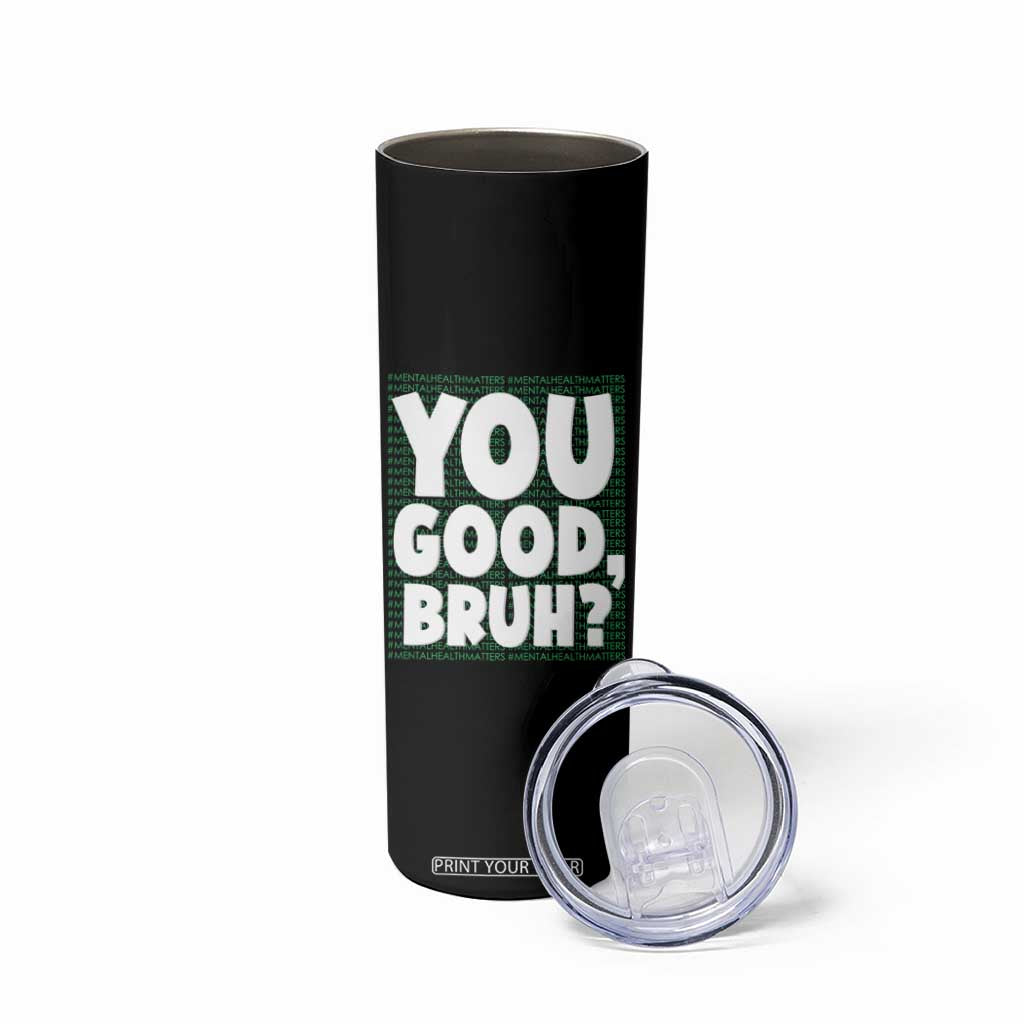 Mental Health Awareness Counselor Therapist Skinny Tumbler You Good Bruh TS09 Print Your Wear