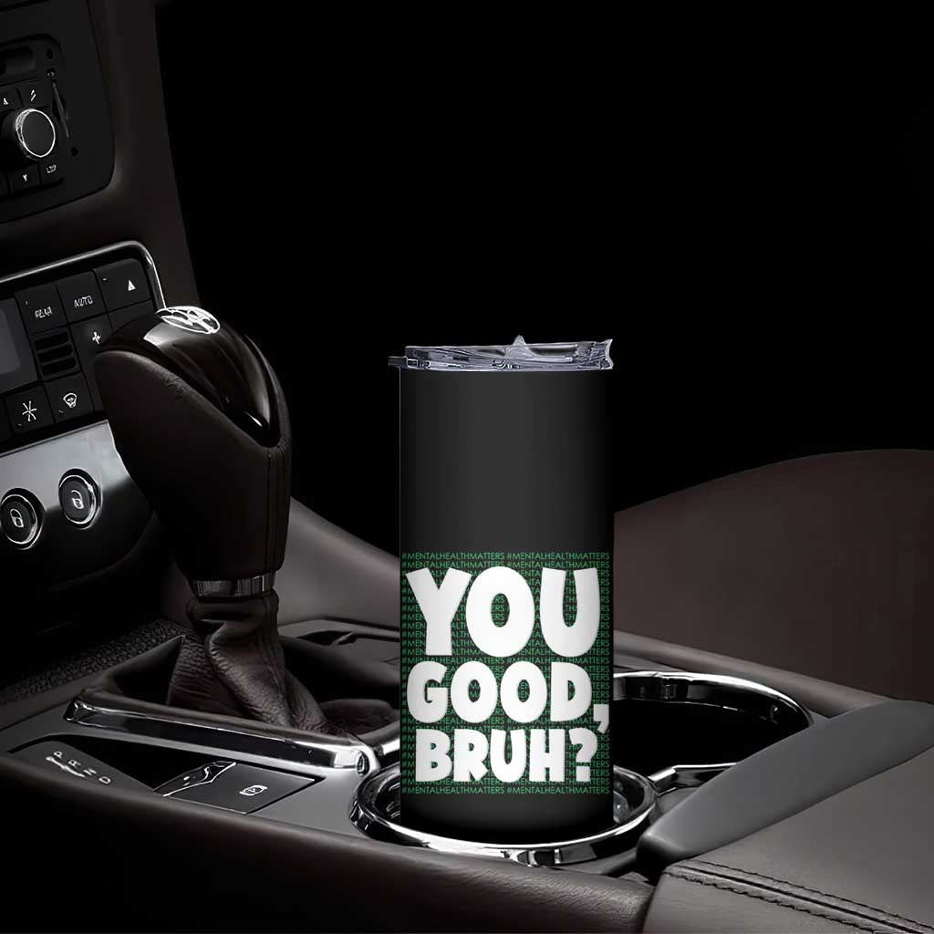 Mental Health Awareness Counselor Therapist Skinny Tumbler You Good Bruh TS09 Print Your Wear