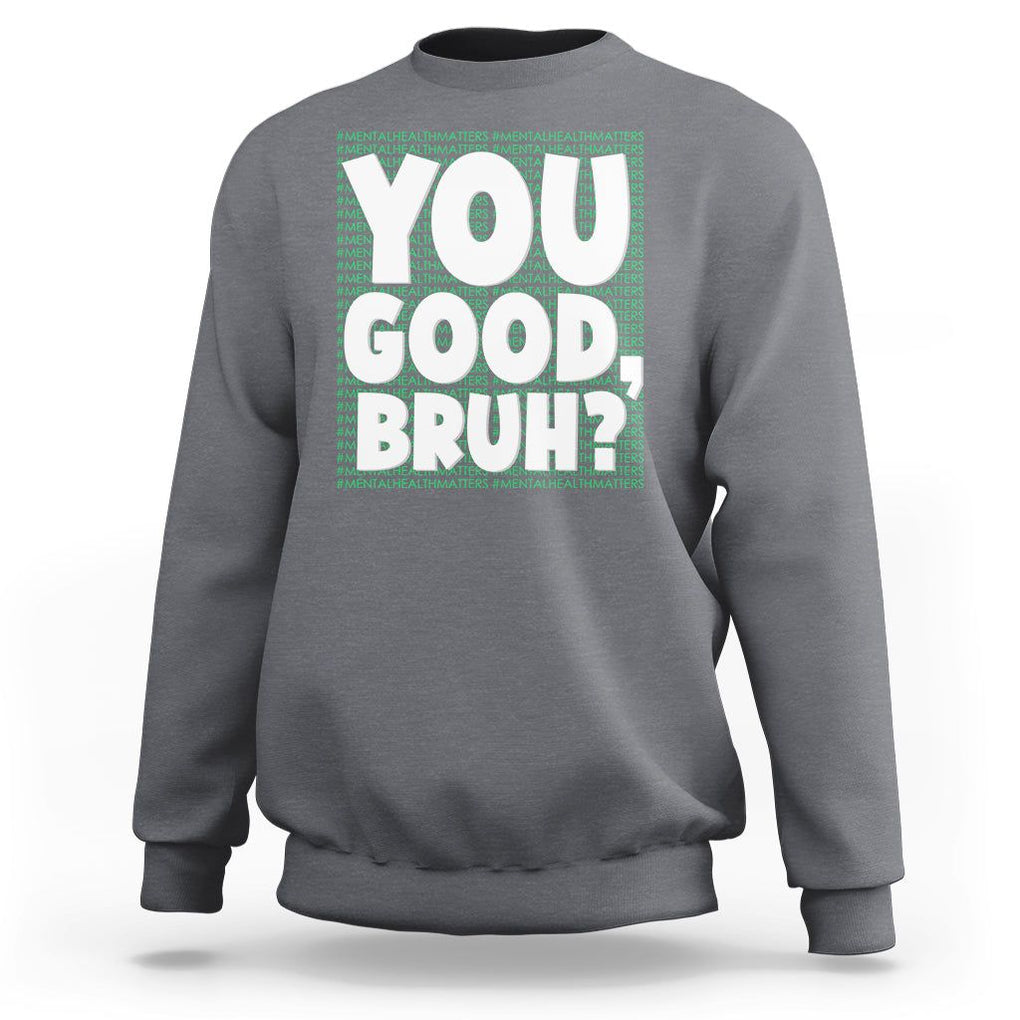 Mental Health Awareness Sweatshirt You Good Bruh? Counselor Therapist TS09 Charcoal Printyourwear