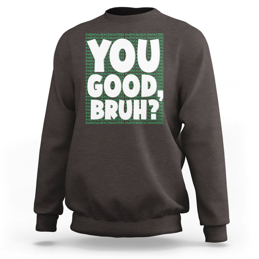 Mental Health Awareness Sweatshirt You Good Bruh? Counselor Therapist TS09 Dark Chocolate Printyourwear