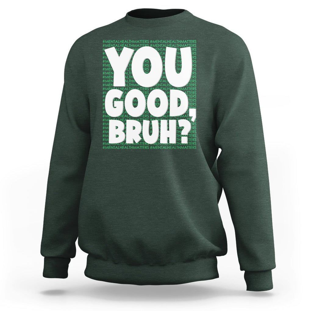 Mental Health Awareness Sweatshirt You Good Bruh? Counselor Therapist TS09 Dark Forest Green Printyourwear