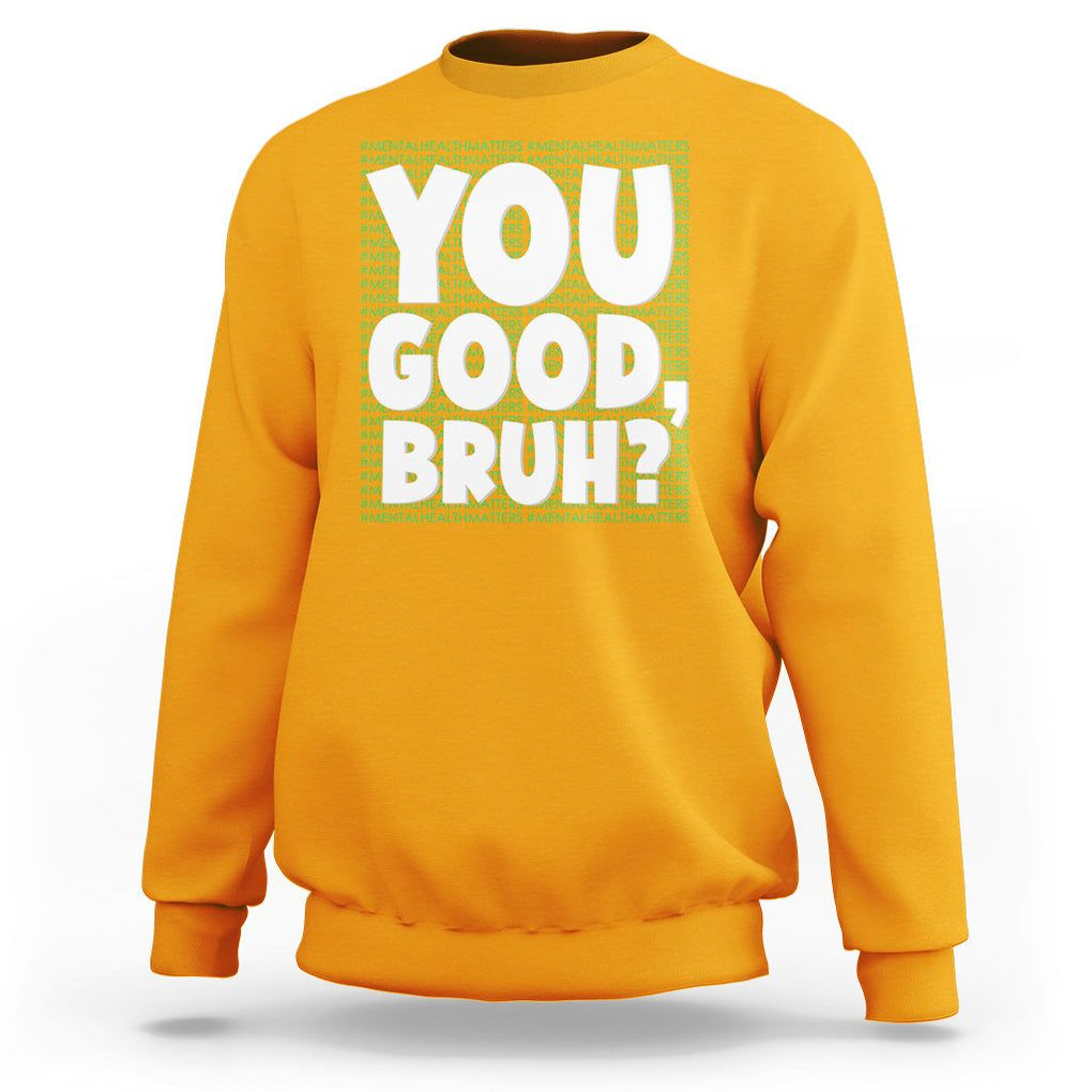 Mental Health Awareness Sweatshirt You Good Bruh? Counselor Therapist TS09 Gold Printyourwear