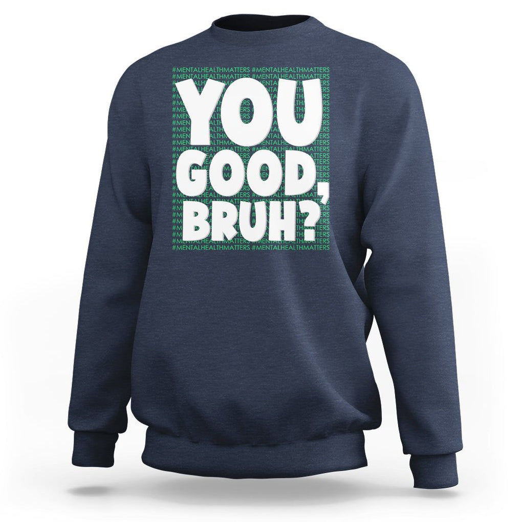 Mental Health Awareness Sweatshirt You Good Bruh? Counselor Therapist TS09 Navy Printyourwear