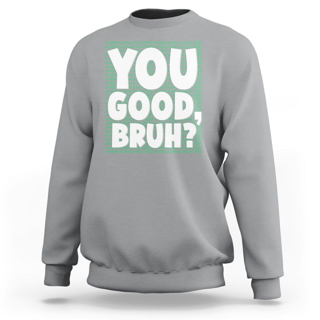 Mental Health Awareness Sweatshirt You Good Bruh? Counselor Therapist TS09 Sport Gray Printyourwear