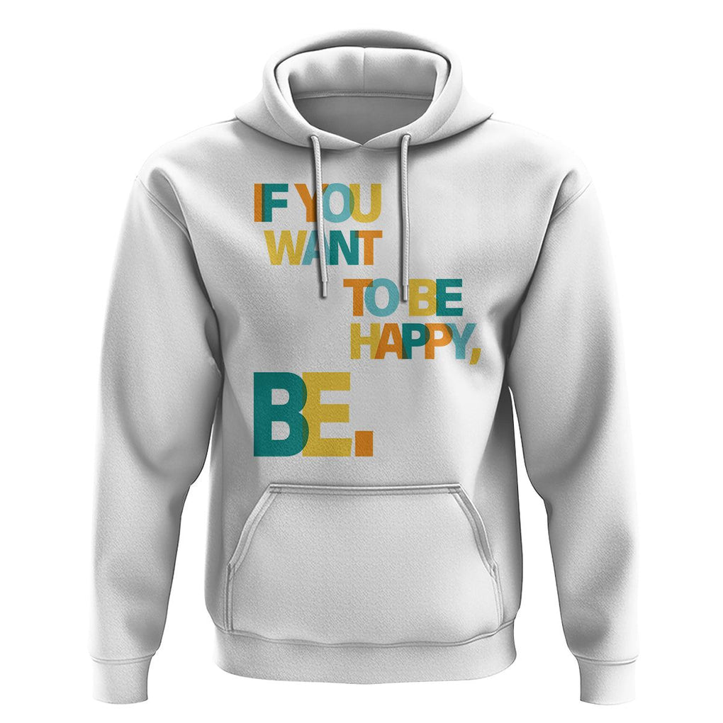 Mental Health Hoodie If You Want To Be Happy, Be. TS09 White Printyourwear