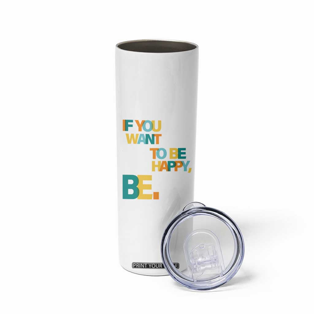 Mental Health Skinny Tumbler If You Want To Be Happy, Be. TS09 Print Your Wear