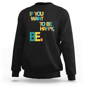 Mental Health Sweatshirt If You Want To Be Happy, Be. TS09 Black Printyourwear