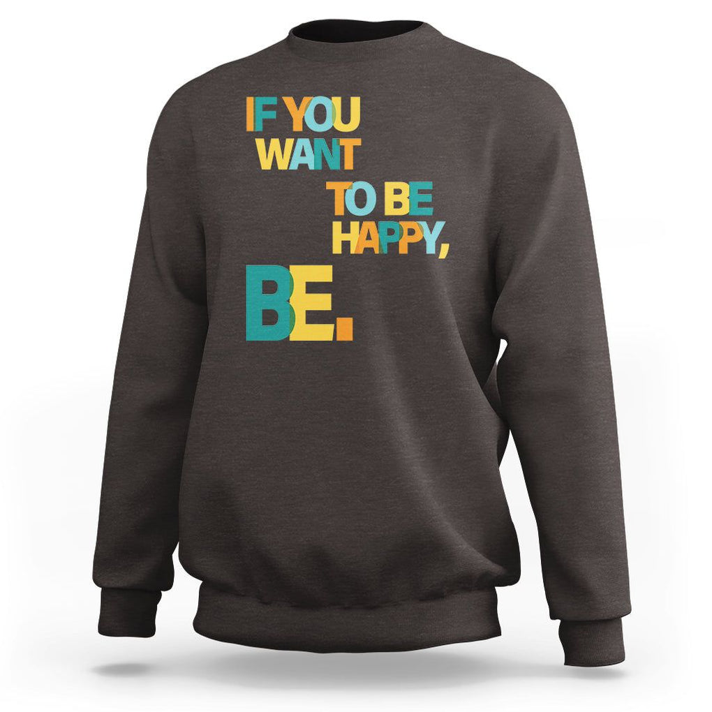 Mental Health Sweatshirt If You Want To Be Happy, Be. TS09 Dark Chocolate Printyourwear