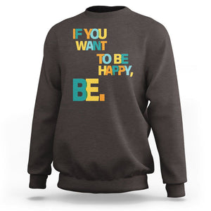 Mental Health Sweatshirt If You Want To Be Happy, Be. TS09 Dark Chocolate Printyourwear