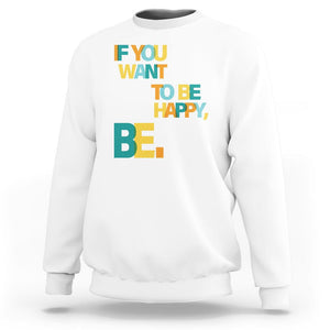 Mental Health Sweatshirt If You Want To Be Happy, Be. TS09 White Printyourwear