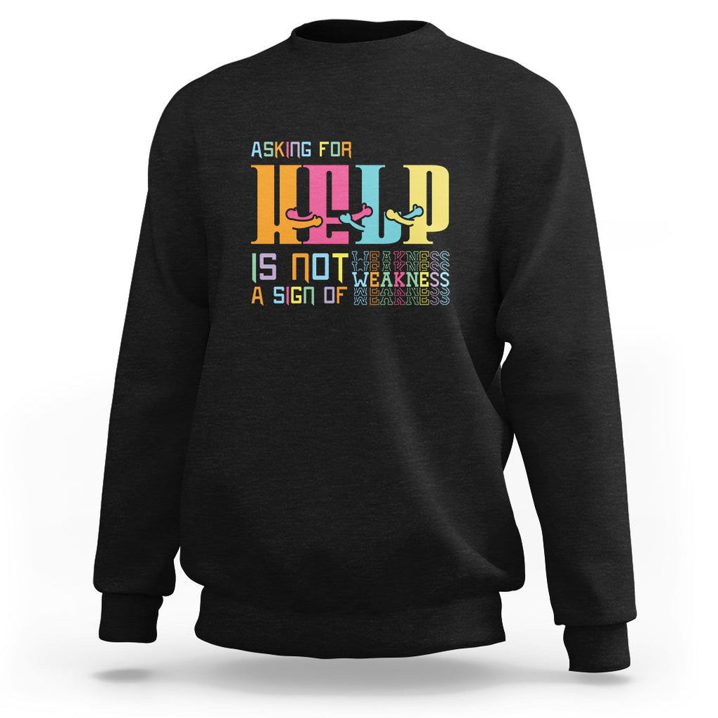 Mental Health Sweatshirt Asking For Help Is Not A Sign Of Weakness TS09 Black Printyourwear