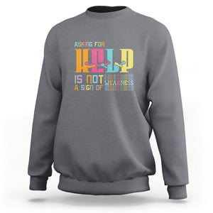 Mental Health Sweatshirt Asking For Help Is Not A Sign Of Weakness TS09 Charcoal Printyourwear