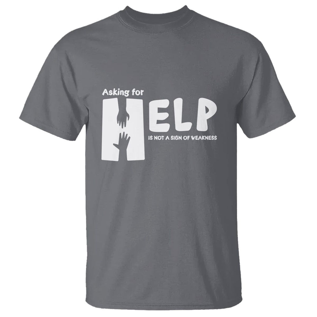 Mental Health T Shirt Asking For Help Is Not A Sign Of Weakness TS09 Charcoal Printyourwear