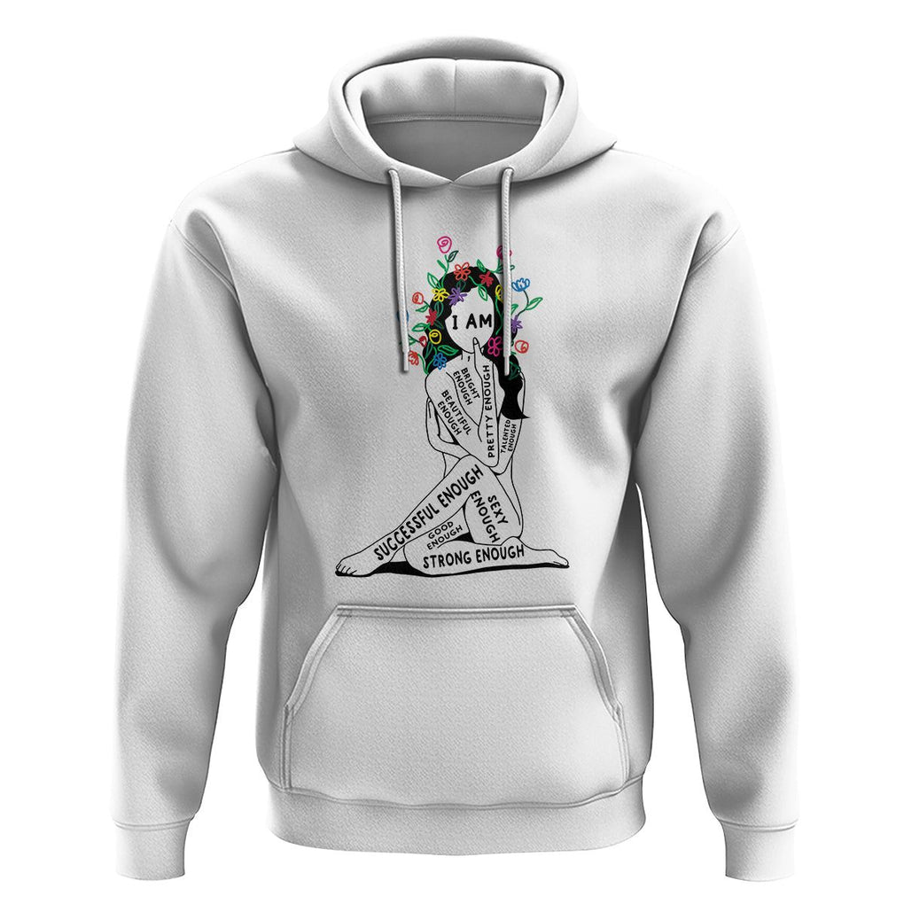 Mental Health Hoodie I Am Strong Good Beautiful Bright Talented Successful Enough TS09 White Printyourwear