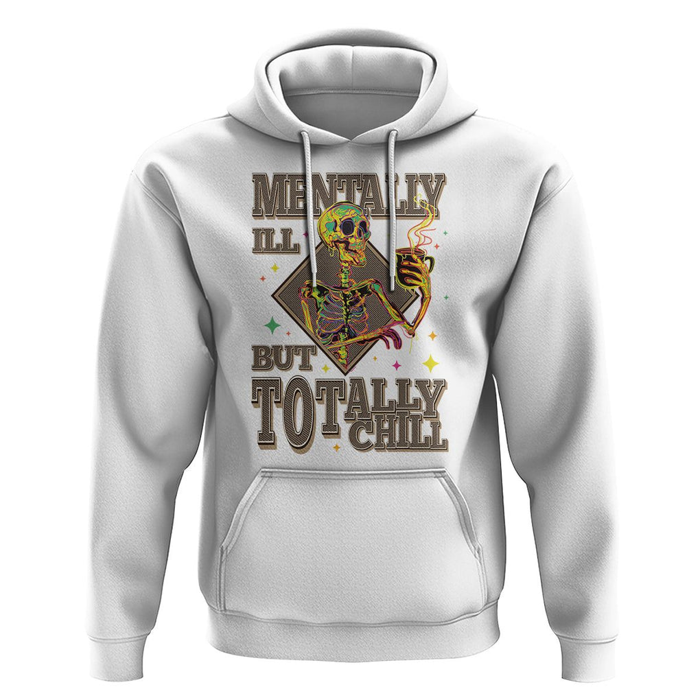 Mental Health Hoodie Mentally Ill But Totally Chill Skeleton Drinking Coffee TS09 White Printyourwear