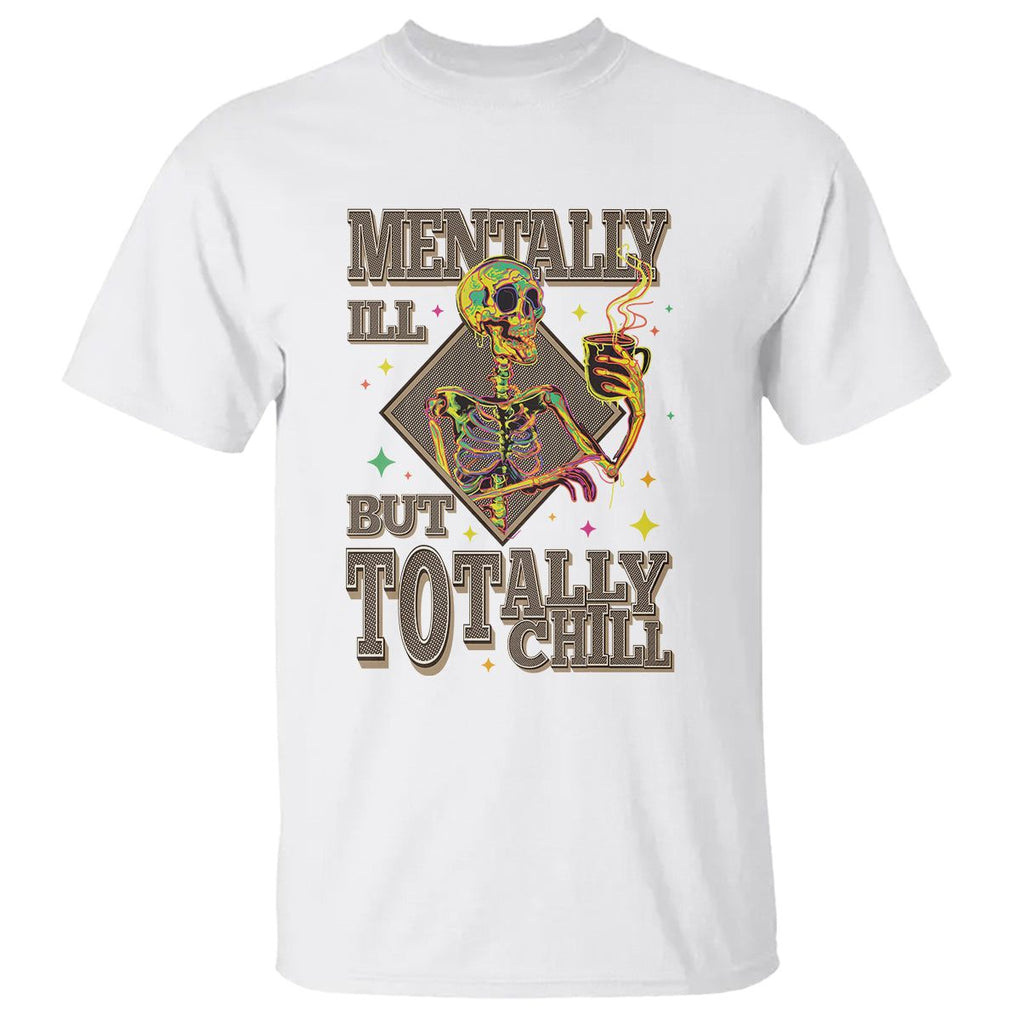 Mental Health T Shirt Mentally Ill But Totally Chill Skeleton Drinking Coffee TS09 White Printyourwear