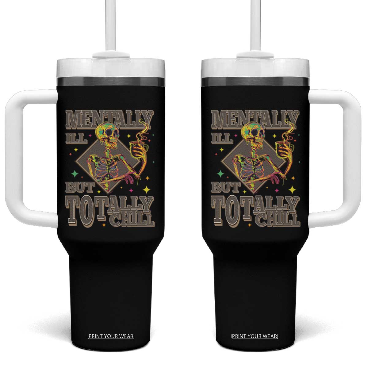 Mental Health Tumbler With Handle Mentally Ill But Totally Chill Skeleton Drinking Coffee TS09 One Size: 40 oz Black Print Your Wear