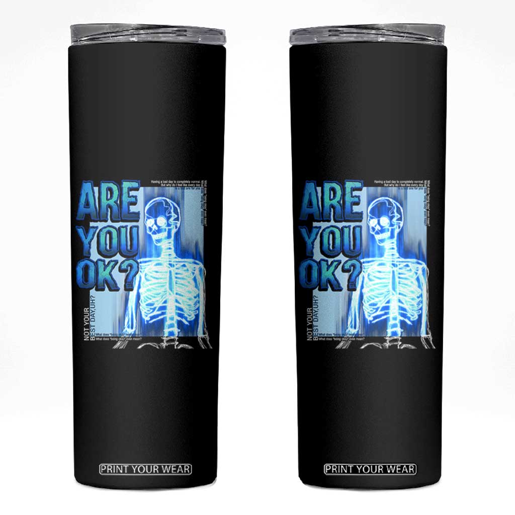 Mental Health Skinny Tumbler Are You Ok? Skeleton Having A Bad Day Is Completely Normal TS09 Black Print Your Wear