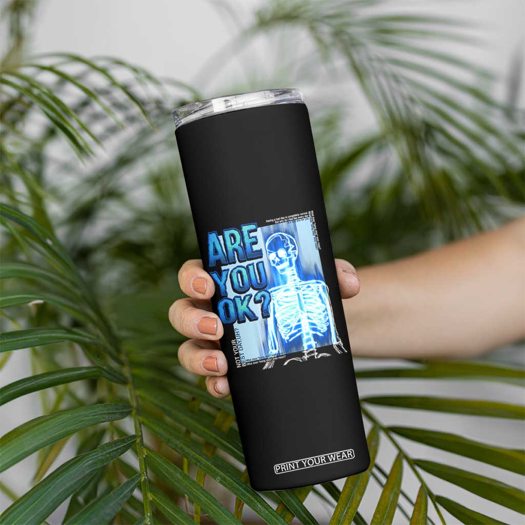 Mental Health Skinny Tumbler Are You Ok? Skeleton Having A Bad Day Is Completely Normal TS09 Print Your Wear