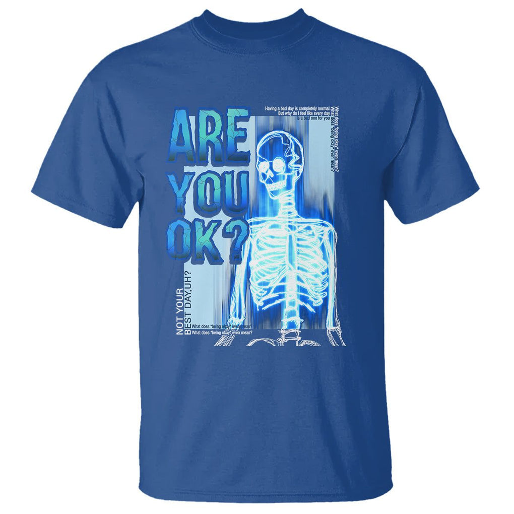 Mental Health T Shirt Are You Ok? Skeleton Having A Bad Day Is Completely Normal TS09 Royal Blue Printyourwear
