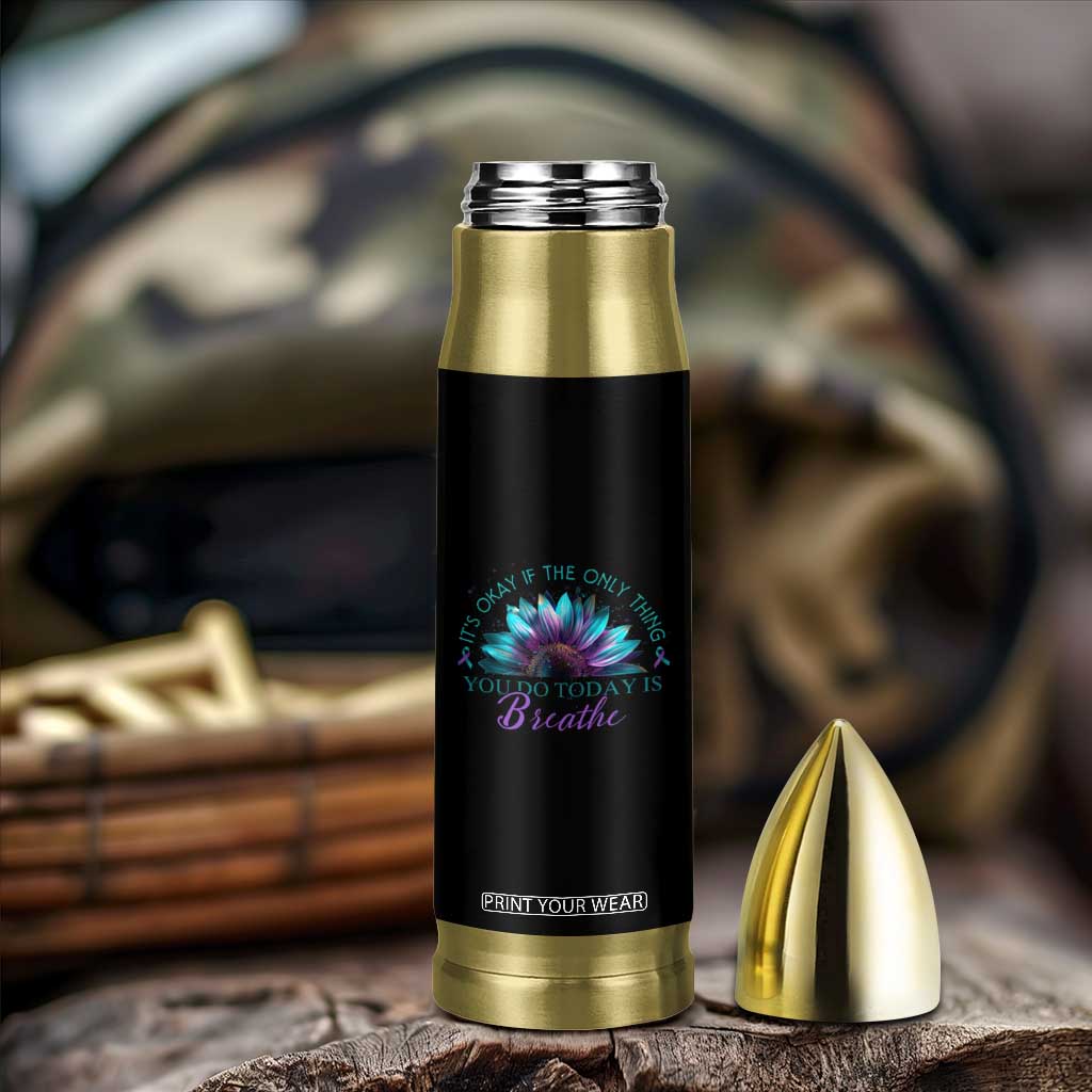 Suicide Prevention Awareness Bullet Tumbler It's Okay If The Only Thing You Do Today Is Breathe Sunflower Mental Health TS09 Print Your Wear