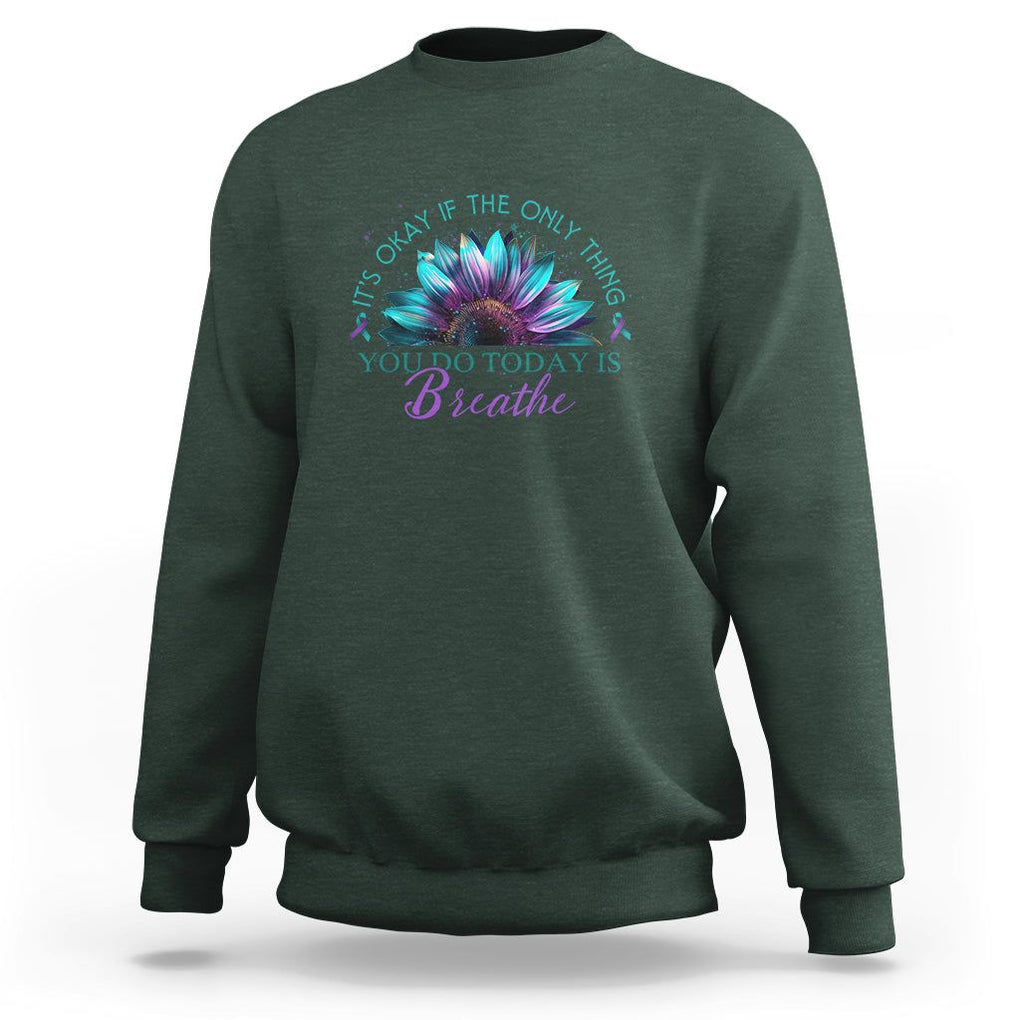 Suicide Prevention Awareness Sweatshirt It's Okay If The Only Thing You Do Today Is Breathe Sunflower Mental Health TS09 Dark Forest Green Printyourwear
