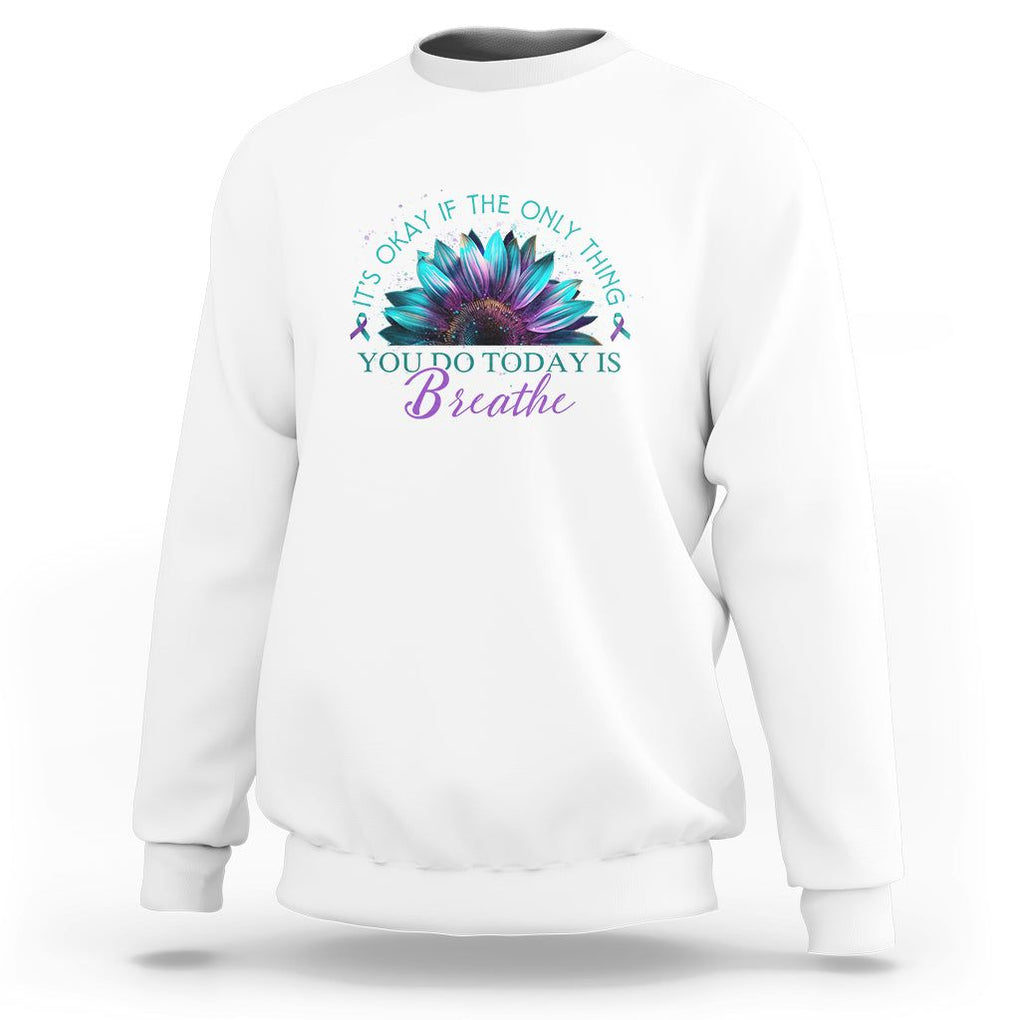 Suicide Prevention Awareness Sweatshirt It's Okay If The Only Thing You Do Today Is Breathe Sunflower Mental Health TS09 White Printyourwear